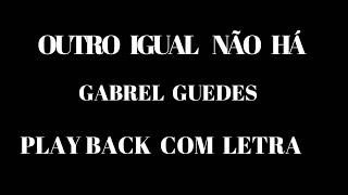 OUTRO IIGUAL NAO HÁ  GABRIEL GUEDES  PPLAY BACK LETRA [upl. by Zile]