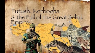 Tutush Kerbogha amp the Fall of the Great Seljuk Empire [upl. by Akalam]