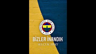 Selçuk Abay  Bizler inandık Fenerbahçe Marşı 2021 [upl. by Sera610]