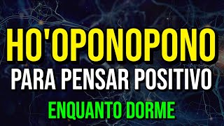 HOOPONOPONO PARA PENSAR POSITIVO ENQUANTO DORME [upl. by Blaze836]