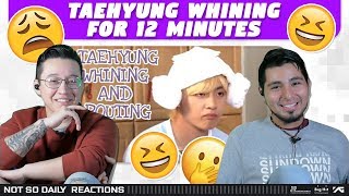 NSD REACT  Taehyung whining for 12 minutes [upl. by Skurnik]