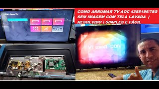 COMO ARRUMAR TV AOC 43S519578G SEM IMAGEM COM TELA LAVADA  RESOLVIDO  SIMPLES E FÁCIL [upl. by Adelice188]