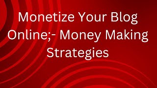 Monetize Your Blog Online Money Making Strategies [upl. by Marijo505]