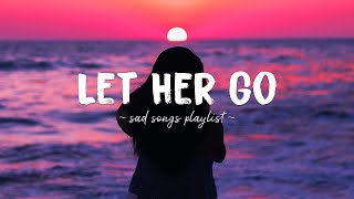 Let Her Go ♫ Sad songs playlist for broken hearts  Depressing Songs 2023 That Will Make You Cry [upl. by Enreval]