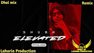 Elevated l Dhol mix l Shubh l Punjabi new song remix l Dj Sumit By Lahoria Production mix [upl. by Saied64]