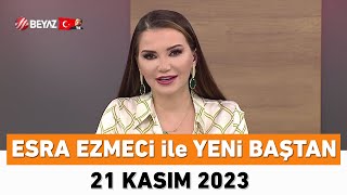 Esra Ezmeci ile Yeni Baştan 21 Kasım 2023 [upl. by Kcirderf269]