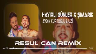 Aydın Kurtoğlu amp Uzi  Hayırlı Günler X Şımarık  Resul Can Remix [upl. by Remlap]