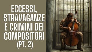 Eccessi stravaganze e crimini dei compositori PT 2 [upl. by Eiznikam]