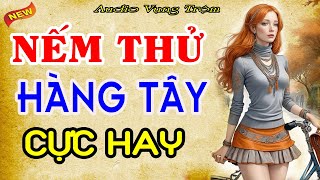 Truyện Ngắn Đời Thực Cực HayNghe thử 1 lần nhớ mãi đến già quotNẾM THỬ HÀNG TÂYquot  Audio Vụng Trộm [upl. by Anama]