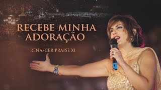 Renascer Praise 11  Recebe Minha Adoração Ao Vivo [upl. by Trini]