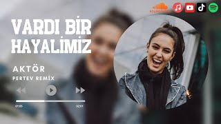 Aktör  Vardı Bir Hayalimiz  Pertev Remix [upl. by Klement389]