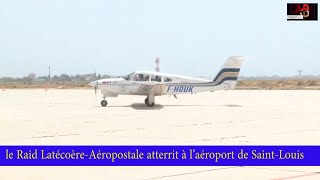 le Raid Latécoère Aéropostale atterrit à l’aéroport de Saint Louis SENEGAL [upl. by Oirevas944]