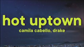 Camila Cabello Drake  HOT UPTOWN Lyrics [upl. by Uchish]