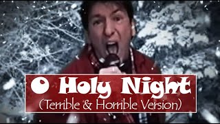 O Holy Night Terrible amp Horrible Version [upl. by Aynnat]