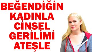 BEĞENDİĞİN KADINLA CİNSEL GERİLİMİ ANINDA ATEŞLEMENİN 8 KOLAY YOLU [upl. by Nrol]