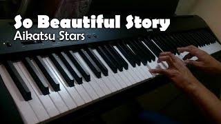 So Beautiful Story  Aikatsu Stars  Piano Arrangements 2 [upl. by Drhcir]