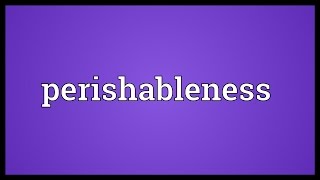 Perishableness Meaning [upl. by Yslehc641]