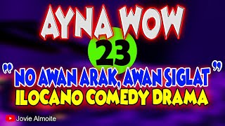 AYNA WOW 23  NO AWAN ARAK AWAN SIGLAT  ILOCANO COMEDY DRAMA [upl. by Blanka]