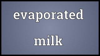 Evaporated milk Meaning [upl. by Mcclimans]