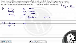 Hanny Pammy and Sunny are partners sharing profits in the ratio of 3  2  1 Goodwill is appea [upl. by Eleik]