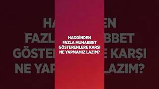 Haddinden Fazla Muhabbet Gösterenlere Karşı Ne Yapmamız Lazım [upl. by Hsejar]