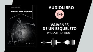 ðŸ”ŠðŸ“š VAIVENES DE UN ESQUELETO  Paula Ithurbide  AUDIOLIBRO [upl. by Storz]