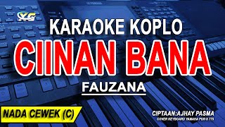 CIINAN BANA  Karaoke Koplo Nada Wanita FAUZANA Difarina Indra Version [upl. by Naomi]