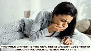 Tadpole Waterquot Is The New Gen Z Weight Loss Trend Going Viral Online Heres What It Is [upl. by Noiram]