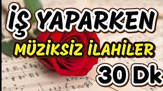 İŞ YAPARKEN DİNLE MÜZİKSİZ İLAHİLER [upl. by Bello]