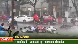 Tin bão số 3 cập nhật 6 người chết 78 người bị thương do bão Yagi  ANTV [upl. by Blandina]