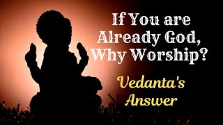 Why Worship if Youre Already God Vedantas Surprising Answer [upl. by Pelmas]