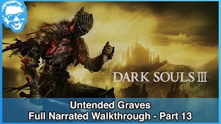 Untended Graves  Full Narrated Walkthrough Part 13  Dark Souls III 4k [upl. by Ynej]