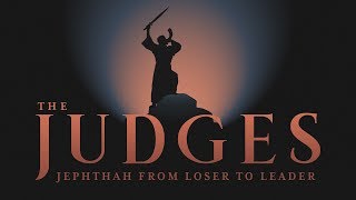 The Judges Jephthah  From Loser to Leader [upl. by Jillian]