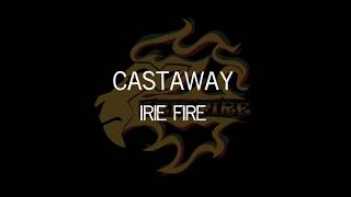 IRIE FIRE  Castaway lyrics [upl. by Daile]