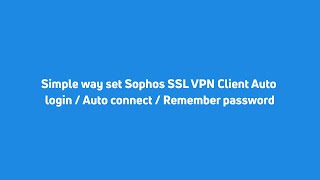 Simple way set Sophos SSL VPN Client for Auto login  Auto connect  Remember password [upl. by Bowler]