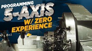 Programming 5 Axis W Zero Experience  CNC Machining  Vlog 80 [upl. by Leirvag]