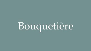 How to Pronounce Bouquetière Flower girl Correctly in French [upl. by Aisatsanna265]