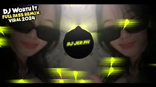 DJ WORTH IT FULLBASS VIRAL 2024   DJ JER REMIX [upl. by Sherry292]