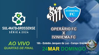 Operário FC x Ivinhema FC  Série A 2024  16h00  Quartas de Final [upl. by Westphal]