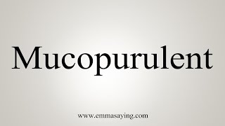 How To Say Mucopurulent [upl. by Ecile]