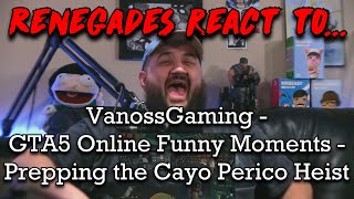 Renegades React to VanossGaming  GTA5 Online Funny Moments  Prepping the Cayo Perico Heist [upl. by Adnorehs]