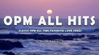 OPM ALL HITS Lyrics CLASSIC OPM ALL TIME FAVORITES LOVE SONGS [upl. by Shore]