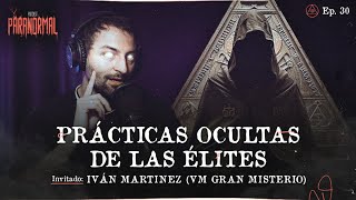 PRÁCTICAS OCULTAS DE LAS ÉLITES Invitado IVÁN MARTÍNEZ VMGranmisterio  T3 E30 [upl. by Menon471]