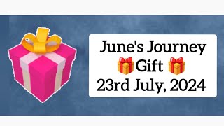 Junes Journey Gift 🎁🎁🎁 23rd July 2024 [upl. by Neyr]