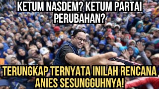 KETUM NASDEM KETUM PARTAI PERUBAHAN TERUNGKAP TERNYATA INILAH RENCANA ANIES SESUNGGUHNYA [upl. by Reiners]