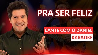 PRA SER FELIZ  DANIEL  KARAOKE  VOCÊ CANTANDO [upl. by Lumpkin]