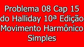 Oscilações Problema 8 do Cap 15  Halliday 10ªed Vol2  Movimento Harmônico Simples [upl. by Akeit168]