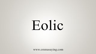 How To Say Eolic [upl. by Alyar986]