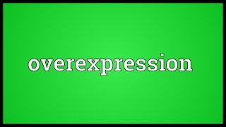 Overexpression Meaning [upl. by Aicaca]