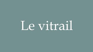 How to Pronounce Le vitrail Stained glass window Correctly in French [upl. by Sima]